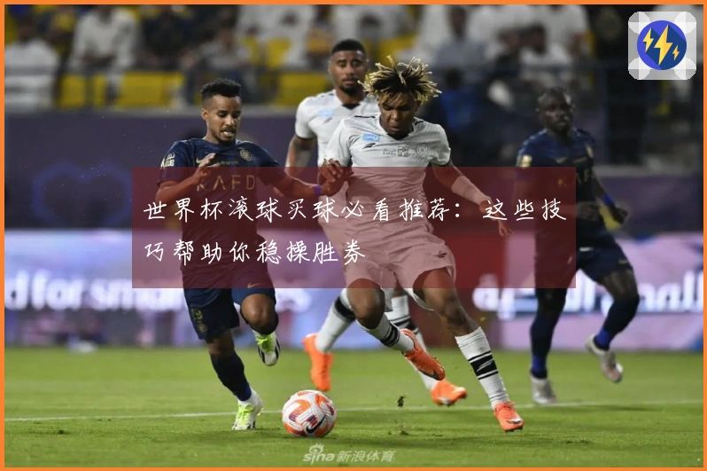 世界杯滚球买球必看推荐：这些技巧帮助你稳操胜券