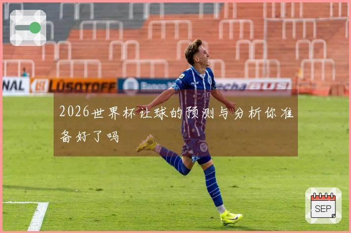 2026世界杯让球的预测与分析你准备好了吗